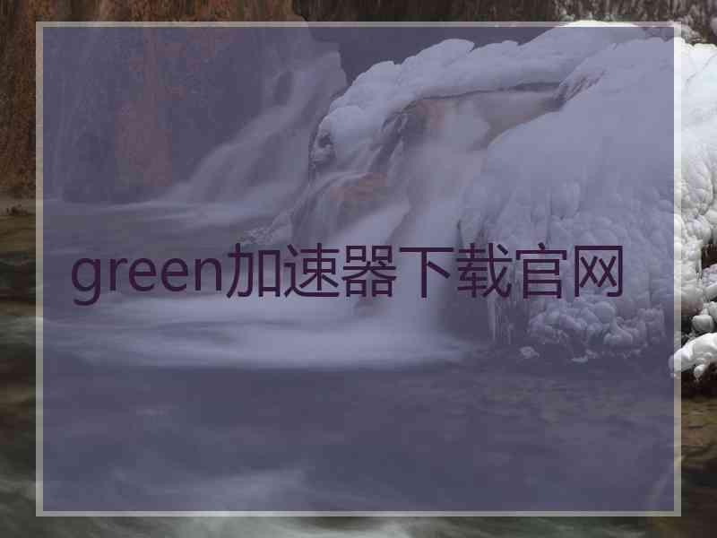 green加速器下载官网 green加速器下载官网