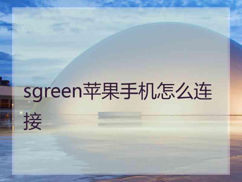 sgreen苹果手机怎么连接 sgreen苹果手机怎么连接